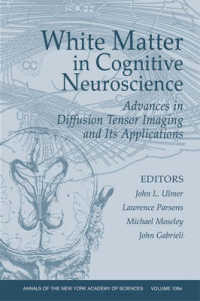 White Matter in Cognitive Neuroscience : Advances in Diffusion Tensor Imaging and its Applications (Annals of the New York Academy of Sciences)