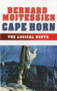 Cape Horn : The Logical Route: 14,216 Miles without a Port of Call