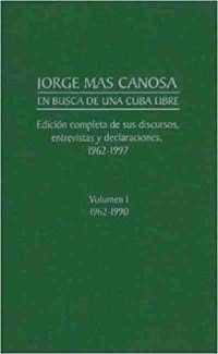 Jorge Mas Canosa : En Busca De UNA Cuba Libre - Edicion Completa De Sus Discursos, Entrevistas y Declaraciones, 1962-1997