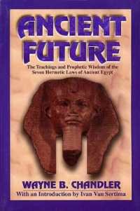Ancient Future : The Teachings and Prophetic Wisdom of the Seven Hermetic Laws of Ancient Egypt