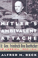 Hitler'S Ambivalent Attaché : Lt. Gen. Friedrich Von Boetticher in America, 1933-1941