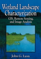Wetland Landscape Characterization : Techniques and Applications for Gis, Mapping, Remote Sensing, and Image Analysis