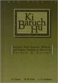 Ki Baruch Hu : Ancient Near Eastern, Biblical, and Judaic Studies in Honor of Baruch A. Levine