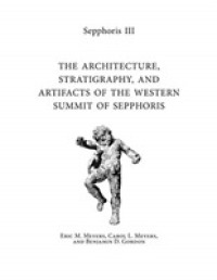 Sepphoris III : The Architecture, Stratigraphy, and Artifacts of the Western Summit of Sepphoris (Sepphoris Excavation Reports)