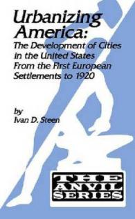 Urbanizing America : The Development of Cities in the United States from the First European Settlements to 1920