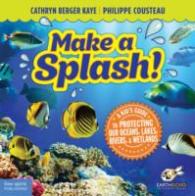 Make a Splash! : A Kids Guide to Protecting Our Oceans Lakes Rivers & Wetlands