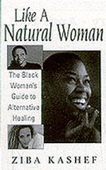 Like a Natural Woman : The Black Woman's Guide to Alternative Healing
