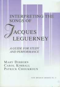 Interpreting the Songs of Jacques Leguerny : A Guide for Study and Performance (Vox Musicae : the Voice, Vocal Pedagogy, and Song, Number 3)