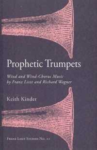 Prophetic Trumpets : Homage, Worship, and Celebration in the Wind Band Music of Franz Liszt and Richard Wagner (Franz Liszt Studies Series)