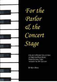For the Parlor and the Concert Stage : A Guide to Recent Collections of American Piano Music from the Classic and Romantic Era (Monographs & Bibliogra
