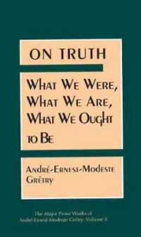 On Truth : What We Were, What We Are, What We Ought to Be (André-ernest-modest-grétry: the Major Prose Works)