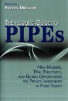 The Issuer's Guide to PIPEs : New Markets, Deal Structures, and Global Opportunities for Private Investments in Public Equity