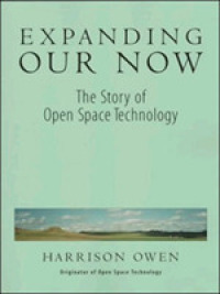 Expanding Our Now : The Story of Open Space Technology