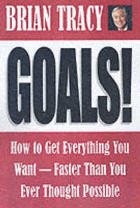 Goals! : How to Get Everything You Want Faster Than You Ever Thought Possible