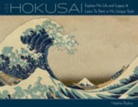 The Art of Hokusai : Explore His Life and Legacy and Learn to Paint in His Unique Style