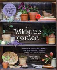 The Wild & Free Garden : Transform Your Outdoor Space with Found Materials, Community Sharing, and Creative Ingenuity