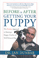 Before and after Getting Your Puppy : The Positive Approach to Raising a Happy, Healthy, and Well-Behaved Dog