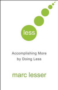 Less : Do Less, Accomplish More, and Transform Busyness into Composure and Results