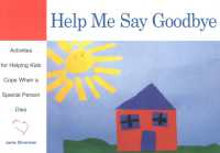 Help Me Say Goodbye : Activities for Helping Kids Cope When a Special Person Dies