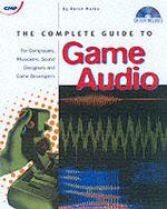 The Complete Guide to Game Audio : For Composers, Musicians, Sound Designers, and Game Developers （PAP/CDR）