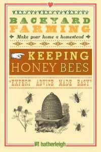 Backyard Farming: Keeping Honey Bees : From Hive Management to Honey Harvesting and More