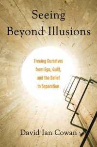 Seeing Beyond Illusions : Freeing Ourselves from EGO, Guilt, and the Belief in Separation