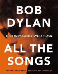 Bob Dylan All the Songs : The Story Behind Every Track (All the Songs)