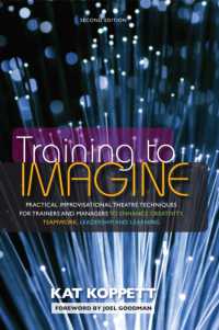 Training to Imagine : Practical Improvisational Theatre Techniques for Trainers and Managers to Enhance Creativity, Teamwork, Leadership, and Learning （2ND）