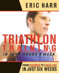 Triathlon Training in Four Hours a Week : From Beginner to Finish Line in Just Six Weeks