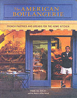 The American Boulangerie : French Pastries and Breads for the Home Kitchen