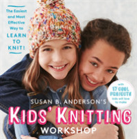 Susan B. Anderson's Kids Knitting Workshop : The Easiest and Most Effective Way to Learn to Knit! （SPI）
