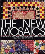 The New Mosaics : 40 Projects to Make with Glass, Metal, Paper, Beans, Buttons,Felt, Found Objects & More