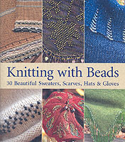 Knitting with Beads : 30 Beautiful Sweaters, Scarves, Hats & Gloves