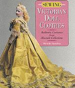 Sewing Victorian Doll Clothes : Authentic Costumes from Museum Collections