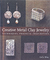 Creative Metal Clay Jewelry: Techniques, Projects, Inspiration