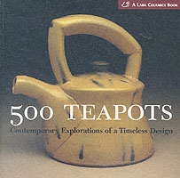 500 Teapots : Contemporary Explorations of a Timeless Design (500 Series)