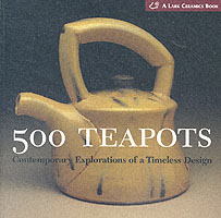 500 Teapots : Contemporary Explorations of a Timeless Design (500 Series)