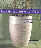 Creating Fantastic Vases : 50 Fun & Fabulous Ideas & Projects （1ST）
