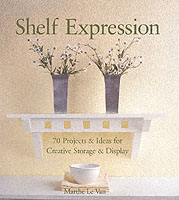 Shelf Expression : 70 Projects & Ideas for Creative Storage & Display