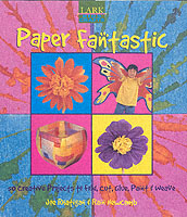 Paper Fantastic : 50 Creative Projects to Fold, Cut, Glue, Paint & Weave (Lark Kids' Crafts)