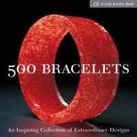 500 Bracelets : An Inspiring Collection of Extraordinary Designs