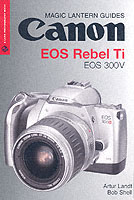 Magic Lantern Guides: Canon Eos Rebel Ti Eos 300v (a Lark Photography Book)