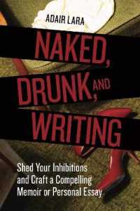 Naked, Drunk, and Writing : Shed Your Inhibitions and Craft a Compelling Memoir or Personal Essay