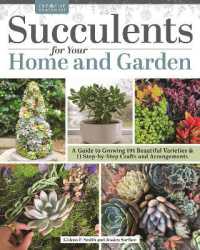 Succulents for Your Home and Garden : A Guide to Growing 191 Beautiful Varieties & 11 Step-by-Step Crafts and Arrangements