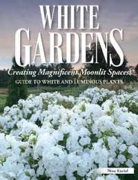 White Gardens : Creating Magnificent Moonlit Spaces: Guide to White and Luminous Plants