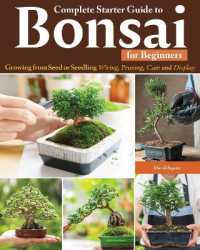 Complete Starter Guide to Bonsai : Growing from Seed or Seedling--Wiring, Pruning, Care, and Display