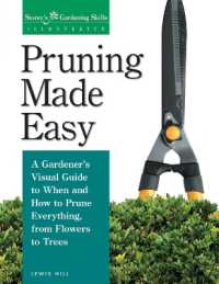 Pruning Made Easy : A Gardener's Visual Guide to When and How to Prune Everything, from Flowers to Trees
