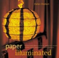 Paper Illuminated : Includes 15 Projects for Making Handcrafted Luminaria, Lanterns, Screens, Lampshades, and Window Treatments