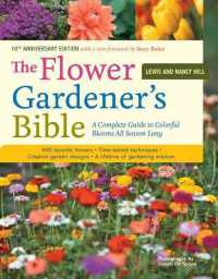 The Flower Gardener's Bible : A Complete Guide to Colorful Blooms All Season Long: 400 Favorite Flowers, Time-Tested Techniques, Creative Garden Designs, and a Lifetime of Gardening Wisdom