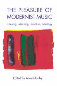 The Pleasure of Modernist Music : Listening, Meaning, Intention, Ideology (Eastman Studies in Music)